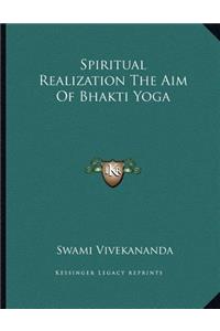 Spiritual Realization the Aim of Bhakti Yoga