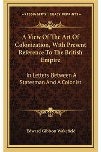 A View of the Art of Colonization, with Present Reference to the British Empire
