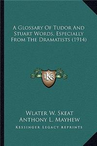 Glossary of Tudor and Stuart Words, Especially from the Dra Glossary of Tudor and Stuart Words, Especially from the Dramatists (1914) Amatists (1914)