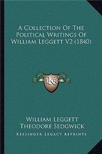 A Collection of the Political Writings of William Leggett V2a Collection of the Political Writings of William Leggett V2 (1840) (1840)