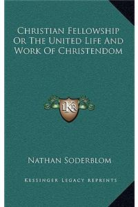 Christian Fellowship or the United Life and Work of Christendom