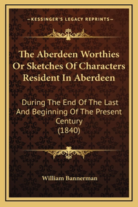 The Aberdeen Worthies or Sketches of Characters Resident in Aberdeen