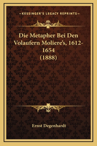 Die Metapher Bei Den Volaufern Moliere's, 1612-1654 (1888)