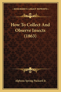 How To Collect And Observe Insects (1863)