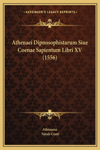 Athenaei Dipnosophistarum Siue Coenae Sapientum Libri XV (1556)