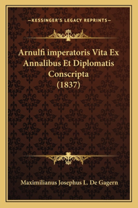 Arnulfi imperatoris Vita Ex Annalibus Et Diplomatis Conscripta (1837)