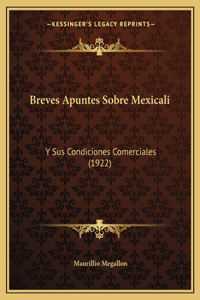 Breves Apuntes Sobre Mexicali: Y Sus Condiciones Comerciales (1922)