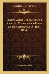 Discurso Acerca De La Estension Y Limites Del Consentimiento Paterno En El Matrimonio De Los Hijos (1854)