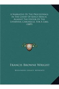 A Narrative Of The Proceedings In The Court Of King's-Bench, Against The Editor Of The Liverpool Chronicle, For A Libel (1809)