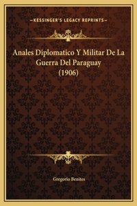 Anales Diplomatico Y Militar De La Guerra Del Paraguay (1906)