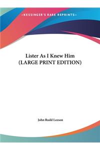 Lister As I Knew Him (LARGE PRINT EDITION)