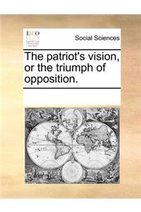The Patriot's Vision, or the Triumph of Opposition.