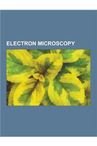 Electron Microscopy: Electron Microscope, Scanning Electron Microscope, Transmission Electron Microscopy, Environmental Scanning Electron M