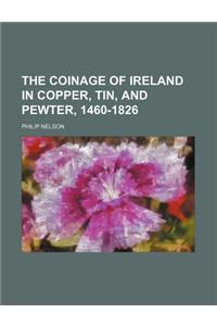 The Coinage of Ireland in Copper, Tin, and Pewter, 1460-1826