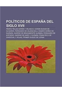 Politicos de Espana del Siglo XVII: Pedro Tellez-Giron y Velasco, Conde-Duque de Olivares, Fernando de Valenzuela, Ramiro Nunez de Guzman