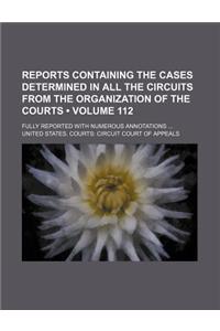 Reports Containing the Cases Determined in All the Circuits from the Organization of the Courts (Volume 112 ); Fully Reported with Numerous Annotation