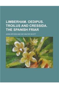 Limberham. Oedipus. Troilus and Cressida. the Spanish Friar
