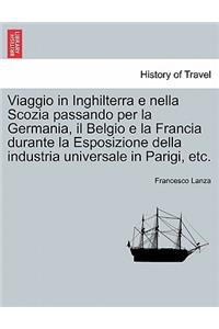 Viaggio in Inghilterra E Nella Scozia Passando Per La Germania, Il Belgio E La Francia Durante La Esposizione Della Industria Universale in Parigi, Etc.