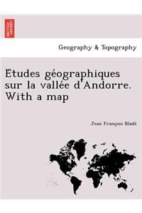 E Tudes GE Ographiques Sur La Valle E D'Andorre. with a Map