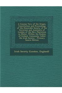 A Concise View of the Origin, Constitution and Proceedings of the Honorable Society of the Governor and Assistants of London of the New Plantation I