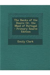 The Banks of the Douro: Or, the Maid of Portugal - Primary Source Edition