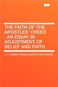 The Faith of the Apostles' Creed: An Essay in Adjustment of Belief and Faith