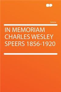 In Memoriam Charles Wesley Speers 1856-1920