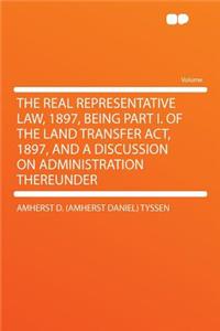 The Real Representative Law, 1897, Being Part I. of the Land Transfer ACT, 1897, and a Discussion on Administration Thereunder