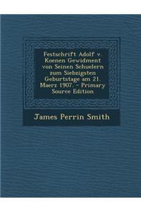 Festschrift Adolf V. Koenen Gewidment Von Seinen Schuelern Zum Siebzigsten Geburtstage Am 21. Maerz 1907. - Primary Source Edition