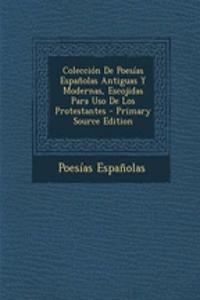 Coleccion de Poesias Espanolas Antiguas y Modernas, Escojidas Para USO de Los Protestantes
