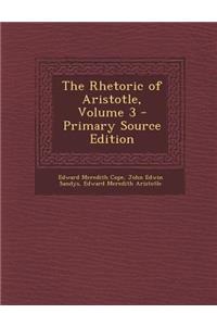 The Rhetoric of Aristotle, Volume 3 - Primary Source Edition