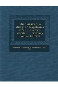The Corsican; A Diary of Napoleon's Life in His Own Words.. - Primary Source Edition