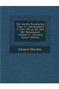 Die Antike Kunstprosa Vom VI. Jahrhundert V. Chr. Bis in Die Zeit Der Renaissance, Volume 2