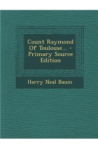 Count Raymond of Toulouse... - Primary Source Edition