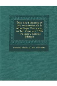 Etat Des Finances Et Des Ressources de La Republique Francaise, Au 1er Janvier, 1796 - Primary Source Edition