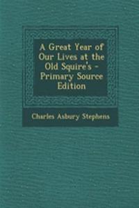 A Great Year of Our Lives at the Old Squire's - Primary Source Edition