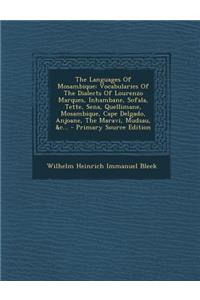 The Languages of Mosambique: Vocabularies of the Dialects of Lourenzo Marques, Inhambane, Sofala, Tette, Sena, Quellimane, Mosambique, Cape Delgado, Anjoane, the Maravi, Mudsau, &C...