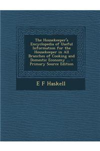 The Housekeeper's Encyclopedia of Useful Information for the Housekeeper in All Branches of Cooking and Domestic Economy ... - Primary Source Edition