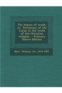 The Beacon of Truth, Or, Testimony of the Coran to the Truth of the Christian Religion - Primary Source Edition