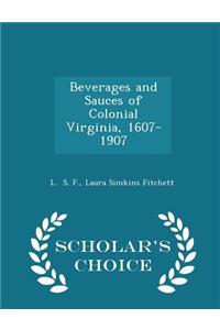 Beverages and Sauces of Colonial Virginia, 1607-1907 - Scholar's Choice Edition