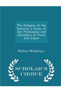 The Religion of the Samurai; A Study of Zen Philosophy and Discipline in China and Japan - Scholar's Choice Edition