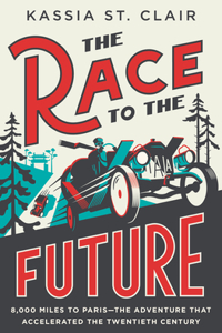 The Race to the Future - 8,000 Miles to Paris - The Adventure That Accelerated the Twentieth Century