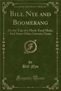Bill Nye and Boomerang: Or the Tale of a Meek-Eyed Mule; And Some Other Literary Gems (Classic Reprint)