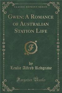 Gwen: A Romance of Australian Station Life (Classic Reprint)