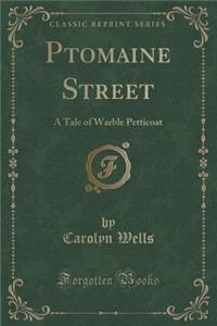 Ptomaine Street: A Tale of Warble Petticoat (Classic Reprint)