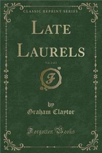 Late Laurels, Vol. 2 of 2 (Classic Reprint)