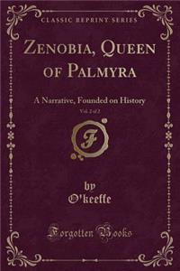 Zenobia, Queen of Palmyra, Vol. 2 of 2: A Narrative, Founded on History (Classic Reprint)