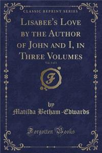 Lisabee's Love by the Author of John and I, in Three Volumes, Vol. 3 of 3 (Classic Reprint)