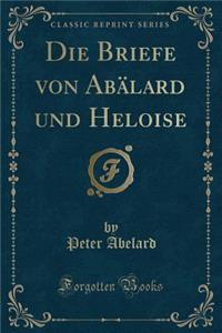 Die Briefe Von Abälard Und Heloise (Classic Reprint)