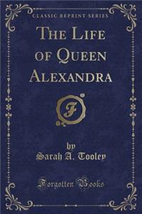 The Life of Queen Alexandra (Classic Reprint)